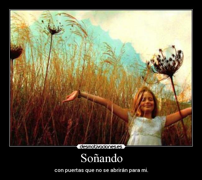 Soñando - con puertas que no se abrirán para mi.