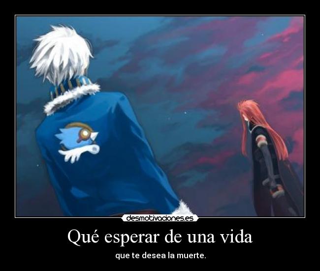 Qué esperar de una vida - que te desea la muerte.