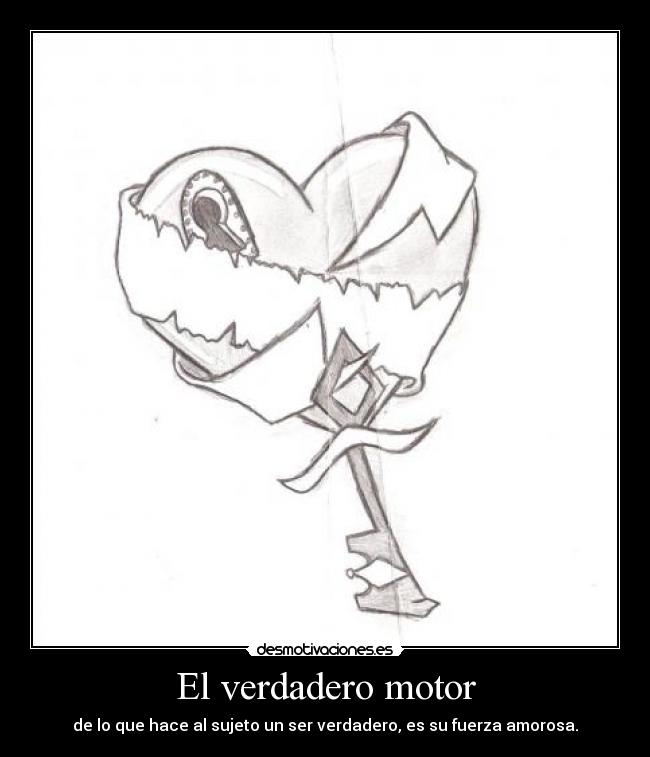 El verdadero motor - de lo que hace al sujeto un ser verdadero, es su fuerza amorosa.