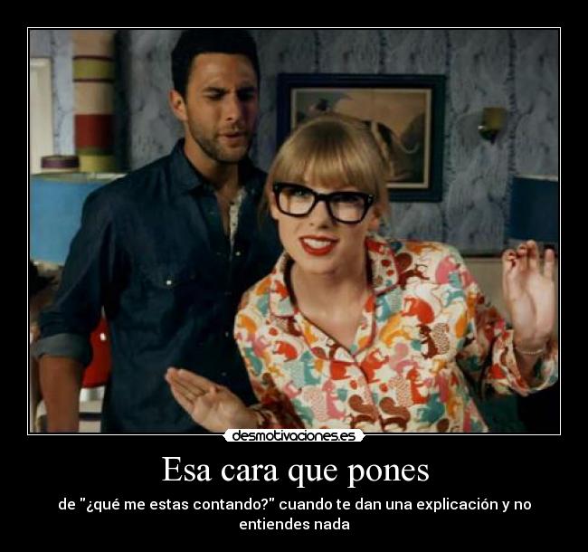 Esa cara que pones - de ¿qué me estas contando? cuando te dan una explicación y no entiendes nada