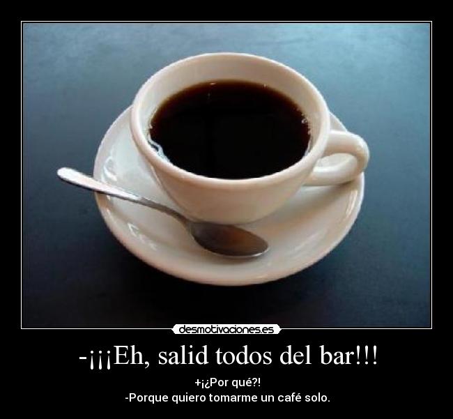-¡¡¡Eh, salid todos del bar!!! - 