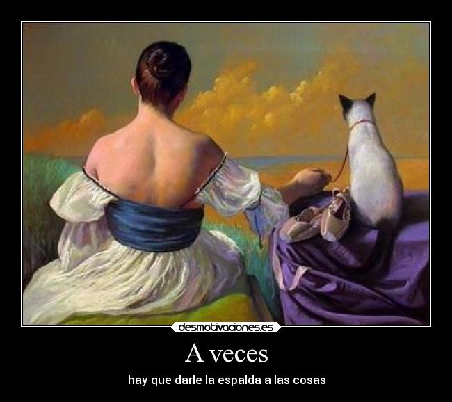 A veces - hay que darle la espalda a las cosas