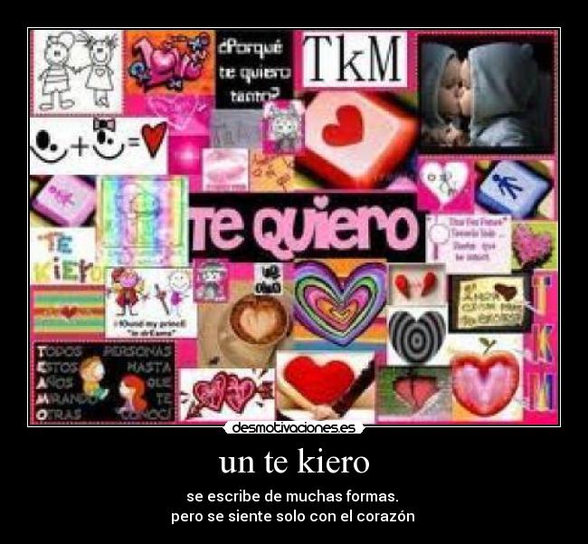 un te kiero - se escribe de muchas formas. 
pero se siente solo con el corazón 