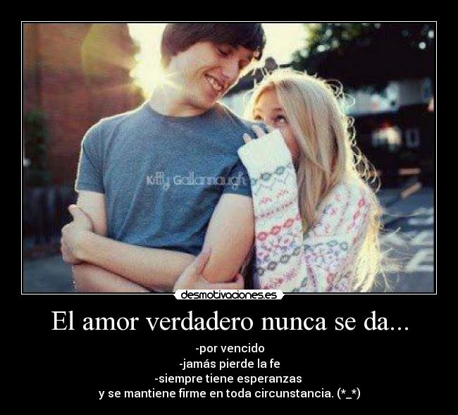 El amor verdadero nunca se da... - -por vencido
-jamás pierde la fe
-siempre tiene esperanzas 
y se mantiene firme en toda circunstancia. (*_*)