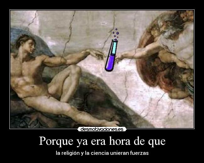 Porque ya era hora de que - la religión y la ciencia unieran fuerzas