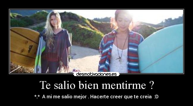 Te salio bien mentirme ? - 