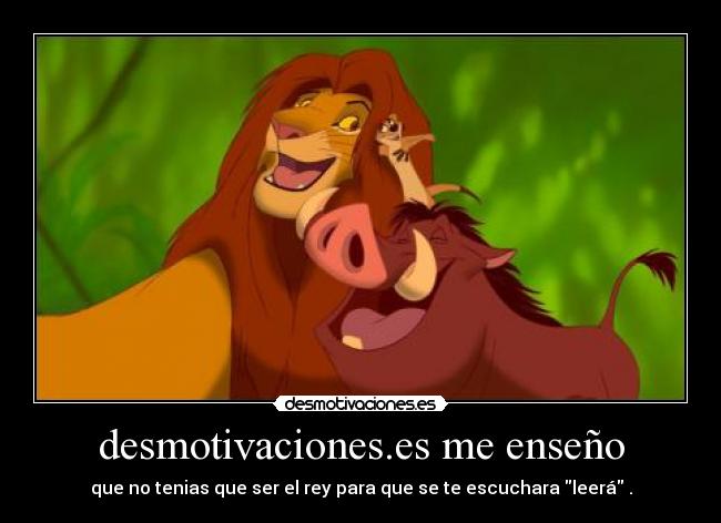 desmotivaciones.es me enseño - que no tenias que ser el rey para que se te escuchara leerá .