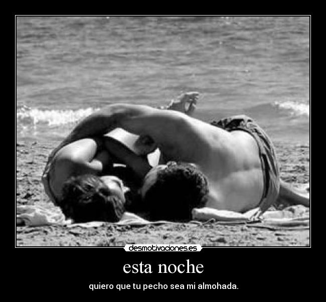 esta noche - quiero que tu pecho sea mi almohada.