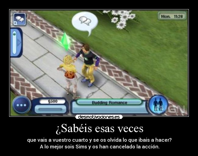 ¿Sabéis esas veces - que vais a vuestro cuarto y se os olvida lo que ibais a hacer?
A lo mejor sois Sims y os han cancelado la acción.