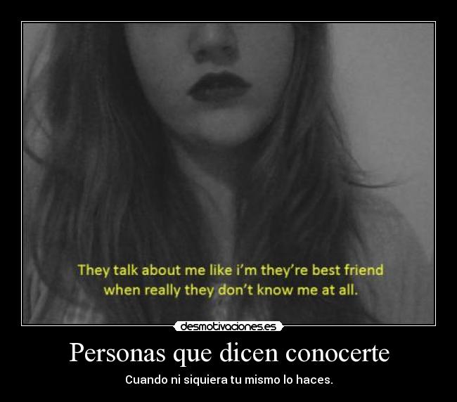 Personas que dicen conocerte - Cuando ni siquiera tu mismo lo haces.