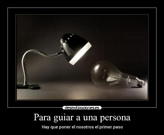 Para guiar a una persona - Hay que poner el nosotros el primer paso
