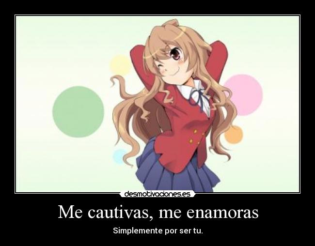 Me cautivas, me enamoras - Simplemente por ser tu.