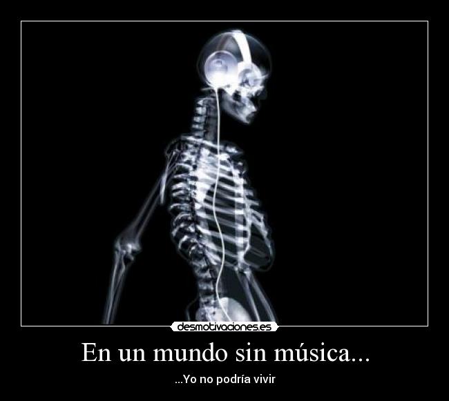 En un mundo sin música... - ...Yo no podría vivir