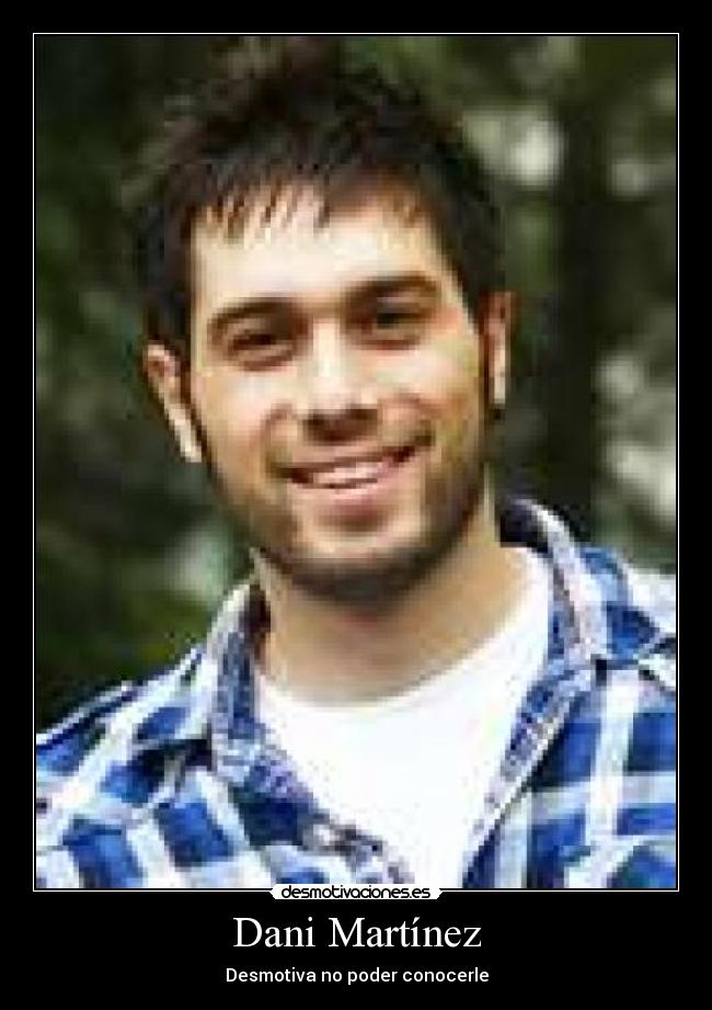 Dani Martínez - Desmotiva no poder conocerle
