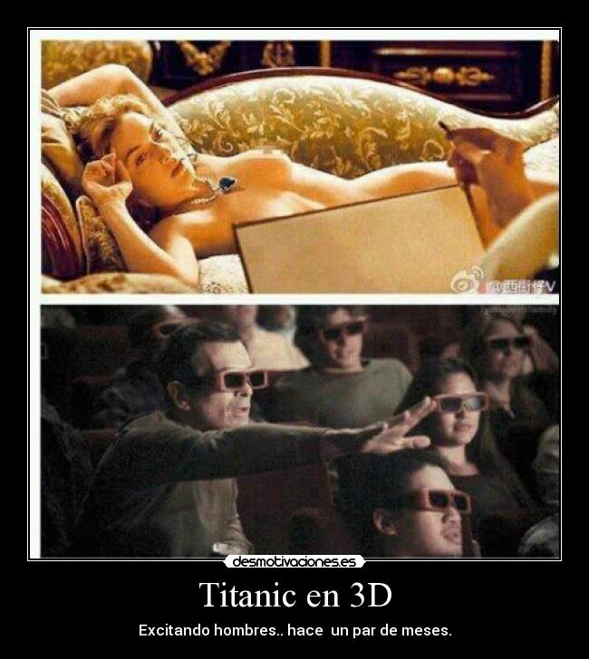 Titanic en 3D - Excitando hombres.. hace un par de meses.