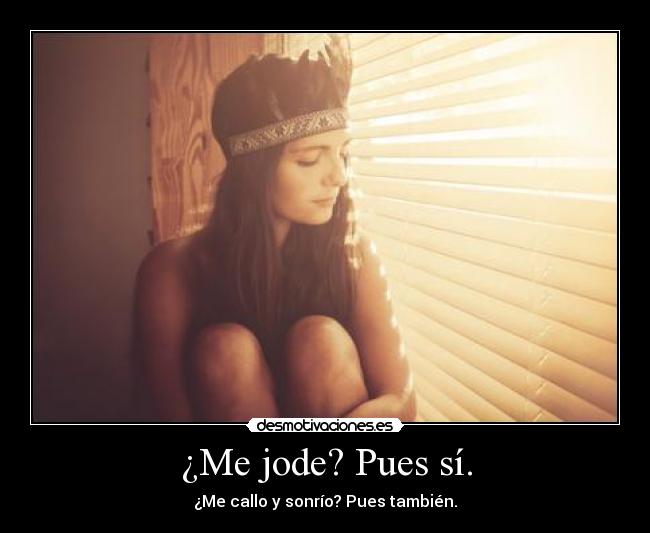 ¿Me jode? Pues sí. - ¿Me callo y sonrío? Pues también.