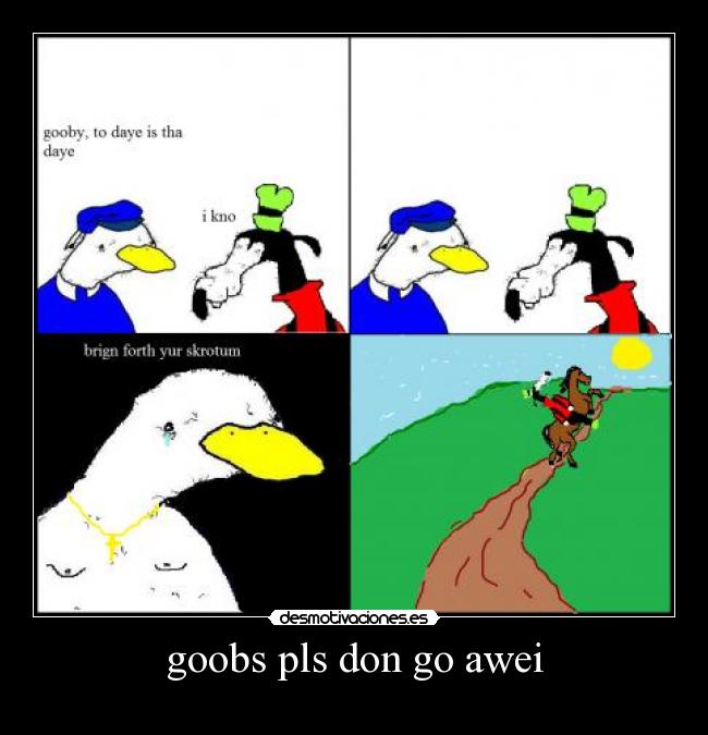 goobs pls don go awei - 