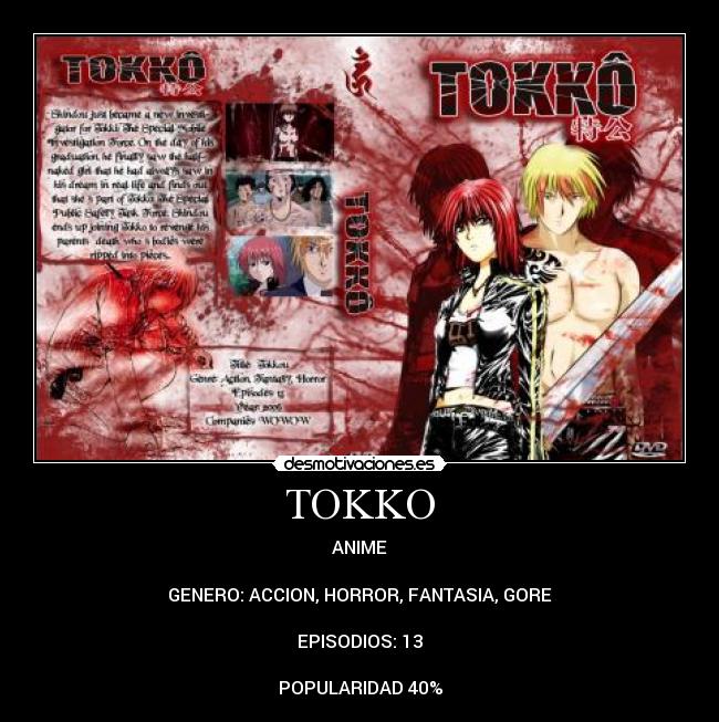 TOKKO - ANIME
GENERO: ACCION, HORROR, FANTASIA, GORE
EPISODIOS: 13
POPULARIDAD 40%