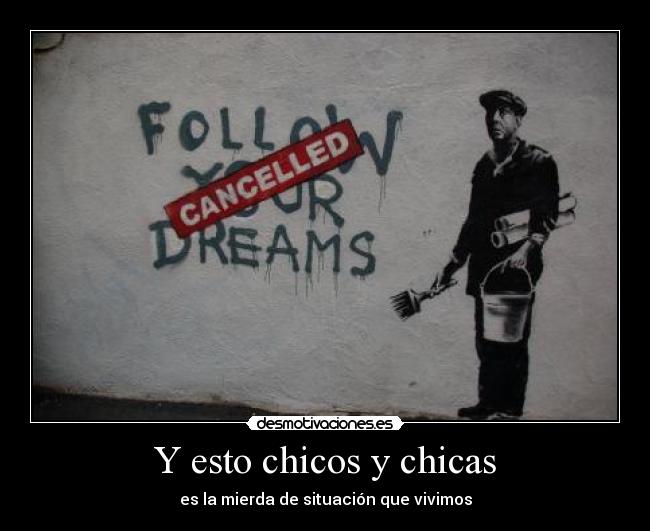 Y esto chicos y chicas - es la mierda de situación que vivimos