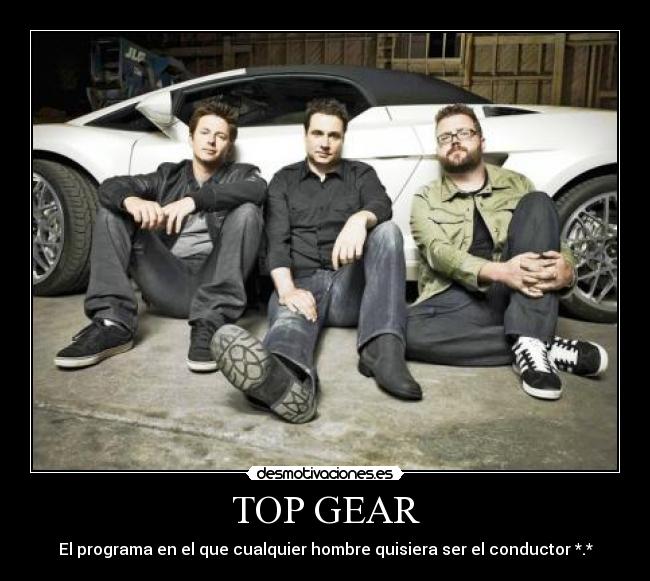 TOP GEAR - El programa en el que cualquier hombre quisiera ser el conductor *.*