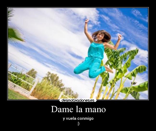 Dame la mano - y vuela conmigo
:)