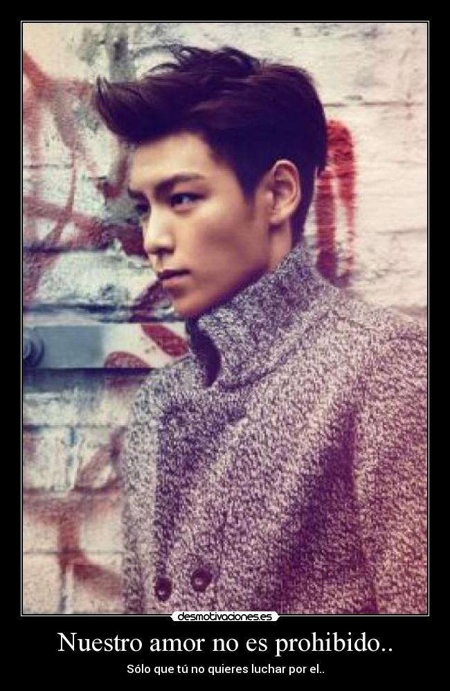 Nuestro amor no es prohibido.. - Sólo que tú no quieres luchar por el..