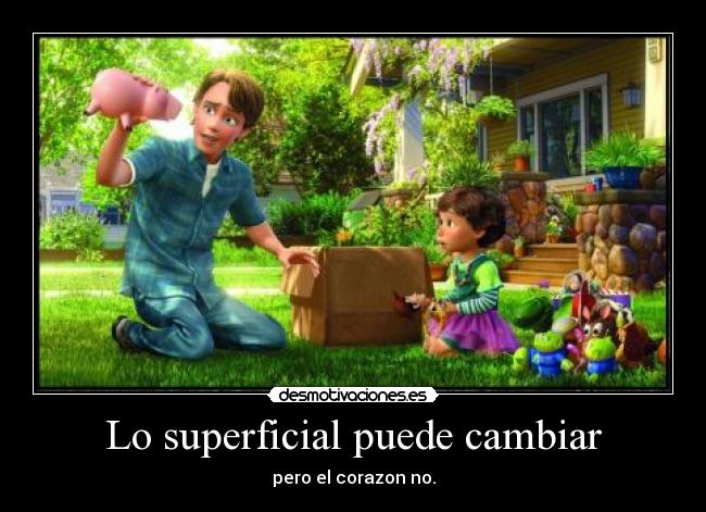 Lo superficial puede cambiar - pero el corazon no.