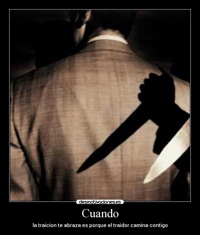 Cuando - la traicion te abraza es porque el traidor camina contigo