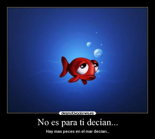 No es para ti decían... -