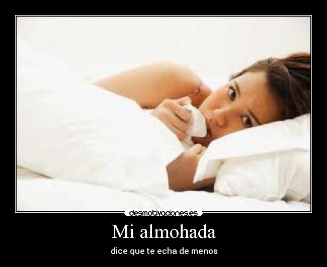 Mi almohada - dice que te echa de menos
