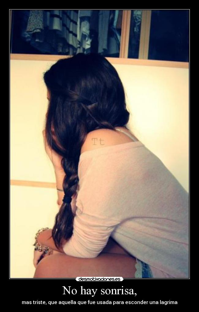 No hay sonrisa, - mas triste, que aquella que fue usada para esconder una lagrima