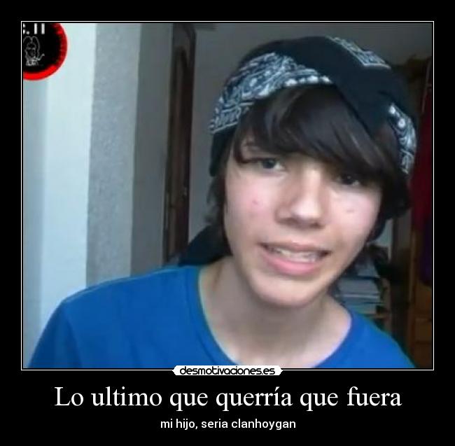 Lo ultimo que querría que fuera - mi hijo, seria clanhoygan