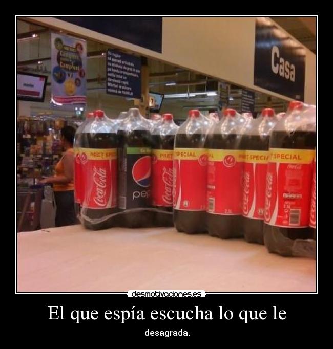 El que espía escucha lo que le -