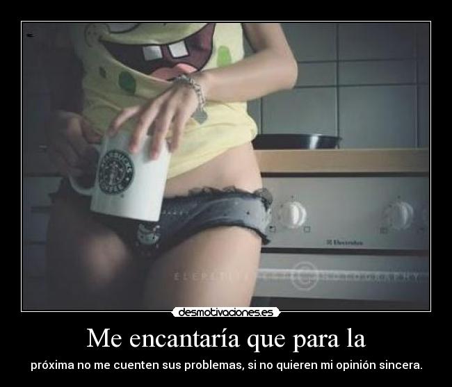 Me encantaría que para la -