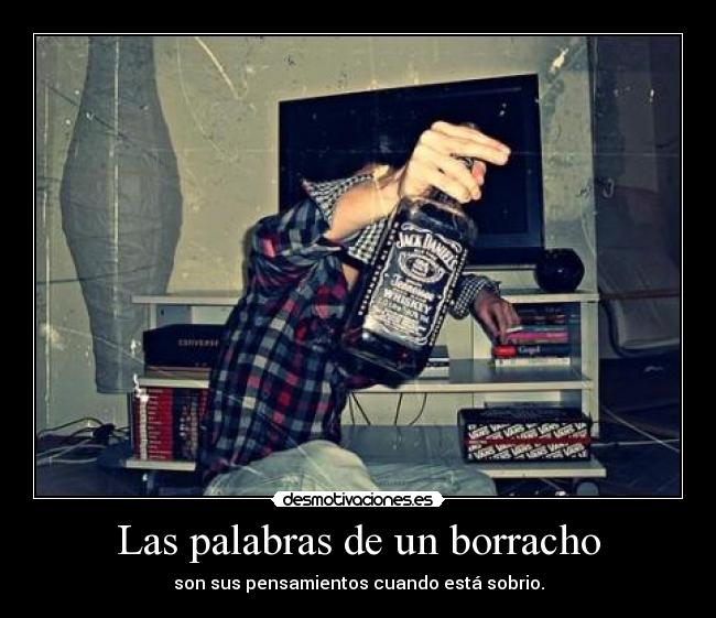 Las palabras de un borracho - son sus pensamientos cuando está sobrio.