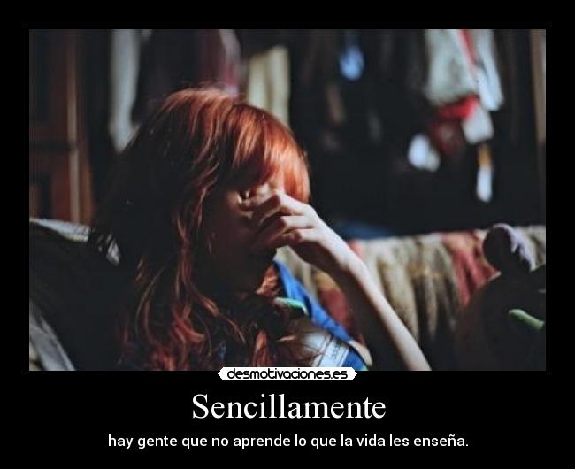 Sencillamente - hay gente que no aprende lo que la vida les enseña.