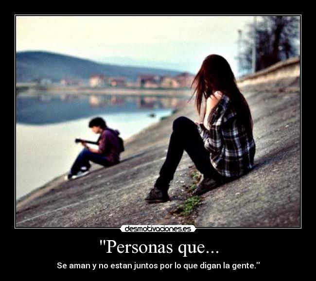 Personas que... - Se aman y no estan juntos por lo que digan la gente.
