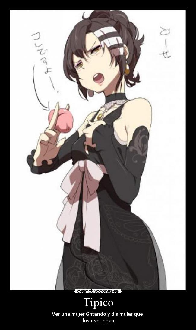 Tipico - Ver una mujer Gritando y disimular que 
las escuchas