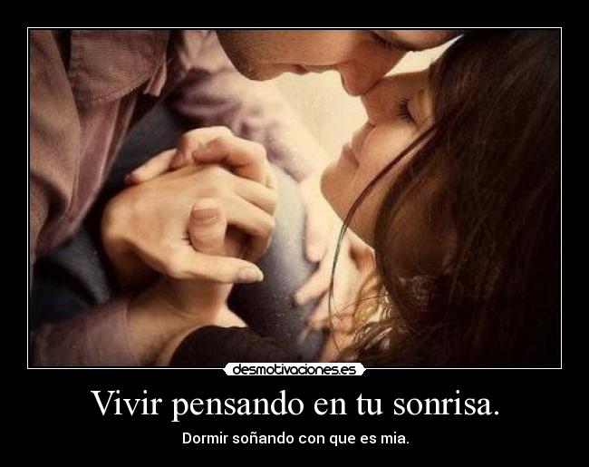 Vivir pensando en tu sonrisa. -
