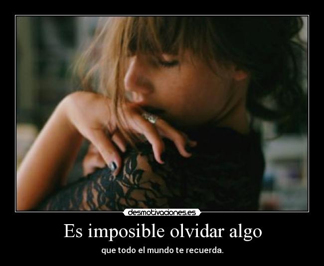 Es imposible olvidar algo -