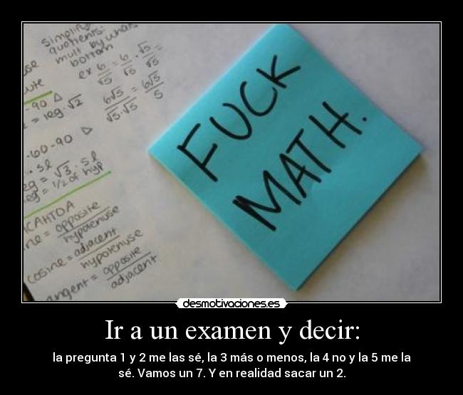 Ir a un examen y decir: - la pregunta 1 y 2 me las sé, la 3 más o menos, la 4 no y la 5 me la
sé. Vamos un 7. Y en realidad sacar un 2.