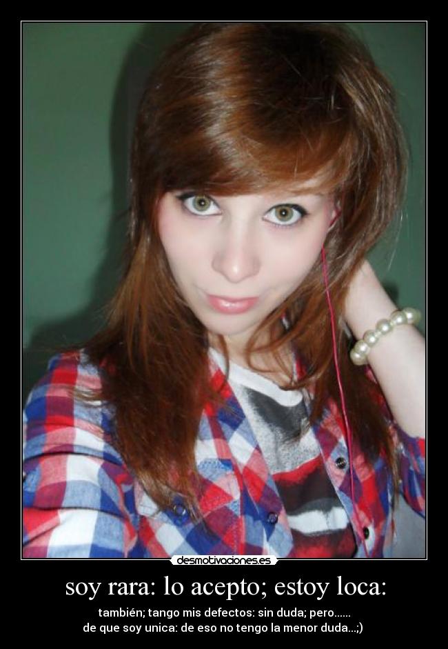soy rara: lo acepto; estoy loca: -