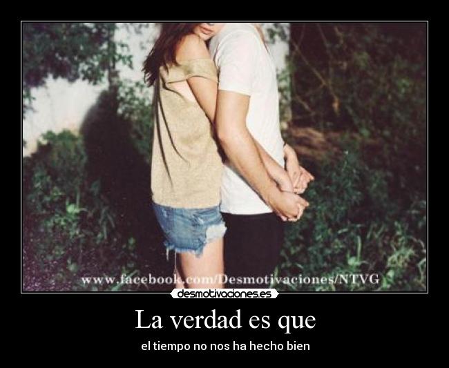 La verdad es que - 