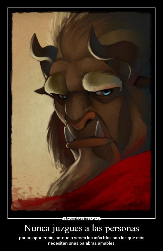 Nunca juzgues a las personas - por su apariencia, porque a veces las más frías son las que más
necesitan unas palabras amables.