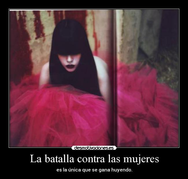 La batalla contra las mujeres - es la única que se gana huyendo.