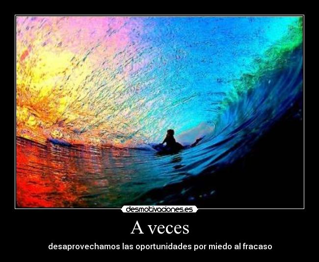 A veces - desaprovechamos las oportunidades por miedo al fracaso