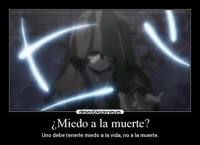 ¿Miedo a la muerte? - Uno debe tenerle miedo a la vida, no a la muerte.