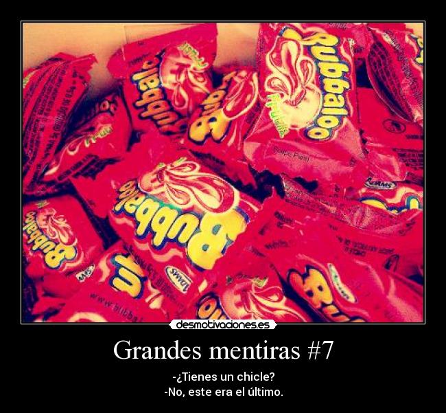 Grandes mentiras #7 - -¿Tienes un chicle?
-No, este era el último.