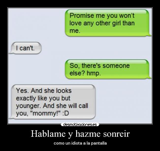 Hablame y hazme sonreir - como un idiota a la pantalla