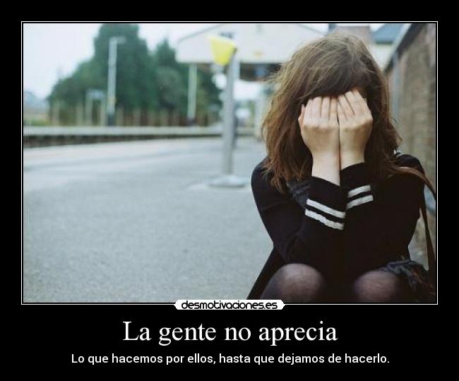 carteles gente aprecia que hacemos por ellos hasta que dejamos hacerlo desmotivaciones